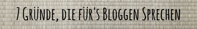 7 Gründe, die für's Bloggen sprechen