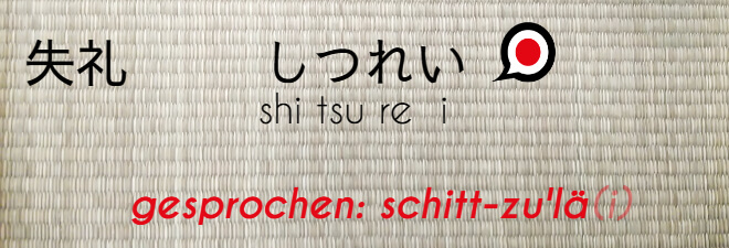 Entschuldigung auf Jpaanisch: #6 shitsurei. Text auf Japanisch 